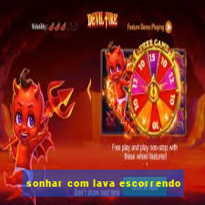 sonhar com lava escorrendo